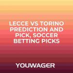 Lecce vs Torino Prediction and Pick, Soccer Betting Picks
