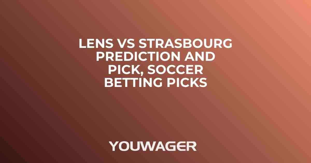 Lens vs Strasbourg Prediction and Pick, Soccer Betting Picks