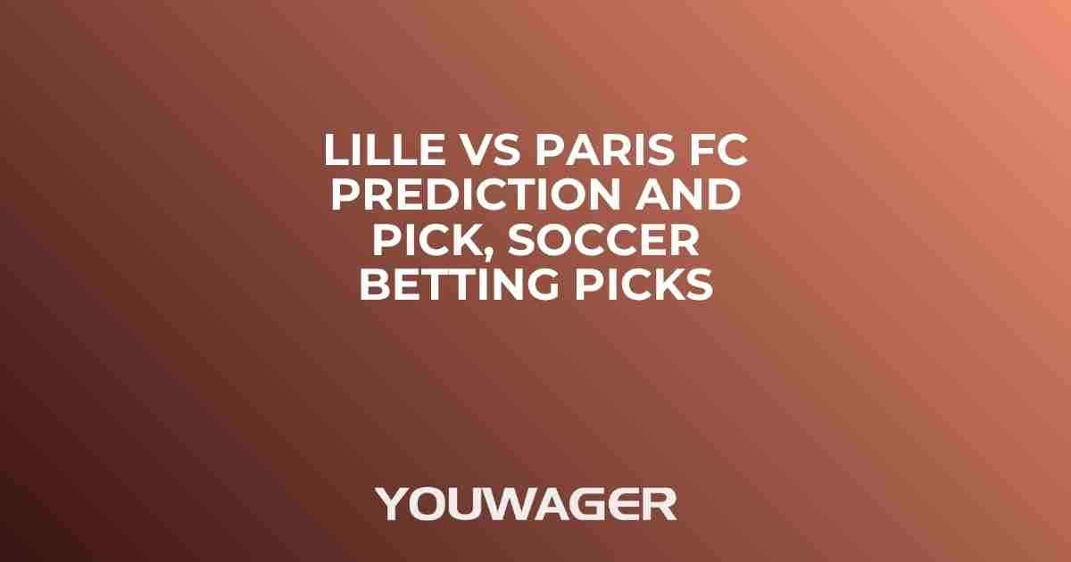 Lille vs Paris FC Prediction and Pick, Soccer Betting Picks