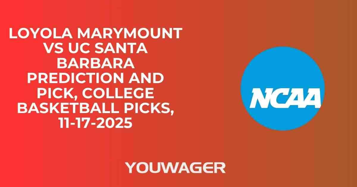 Loyola Marymount vs UC Santa Barbara Prediction and Pick, College Basketball Picks, 11-17-2025