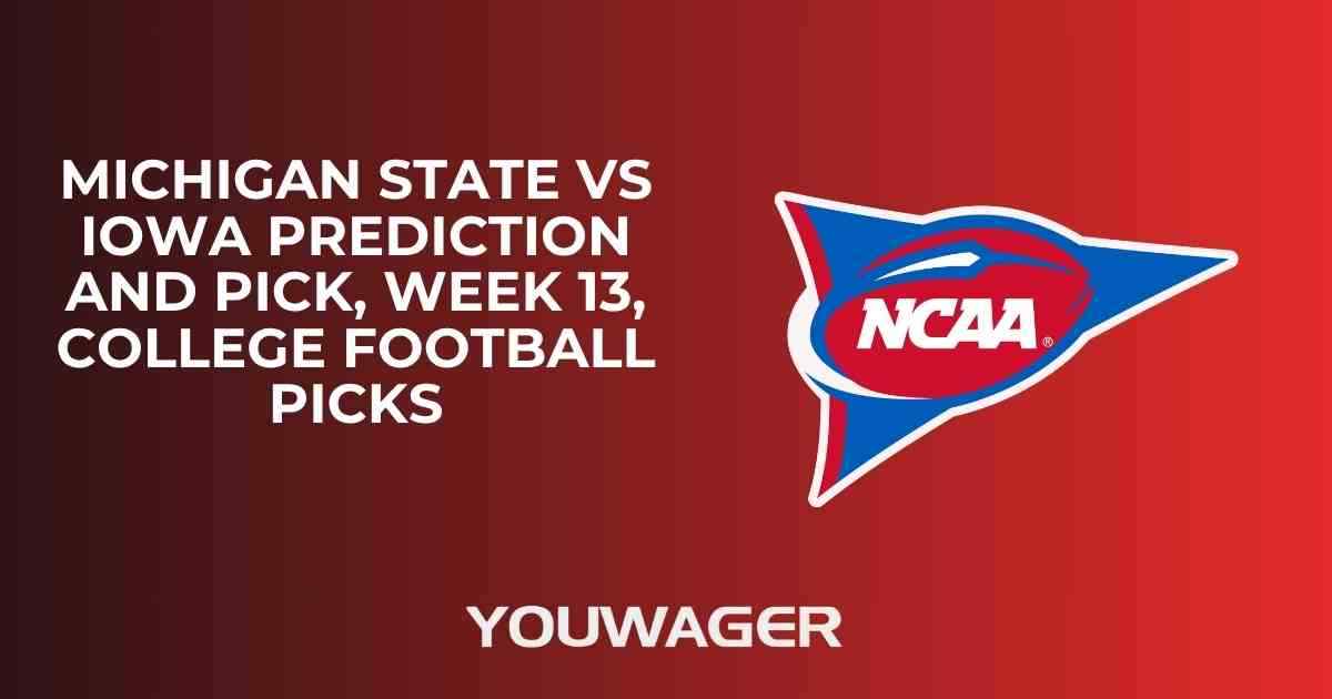 Michigan State vs Iowa Prediction and Pick, Week 13, College Football Picks