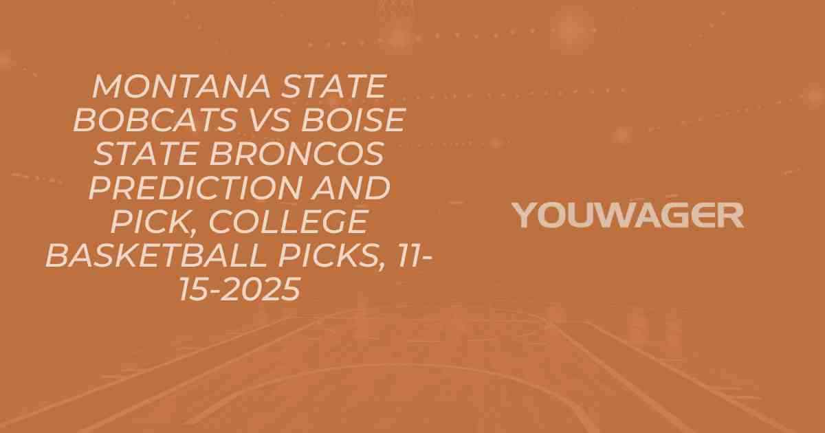 Montana State Bobcats vs Boise State Broncos Prediction and Pick, College Basketball Picks, 11-15-2025