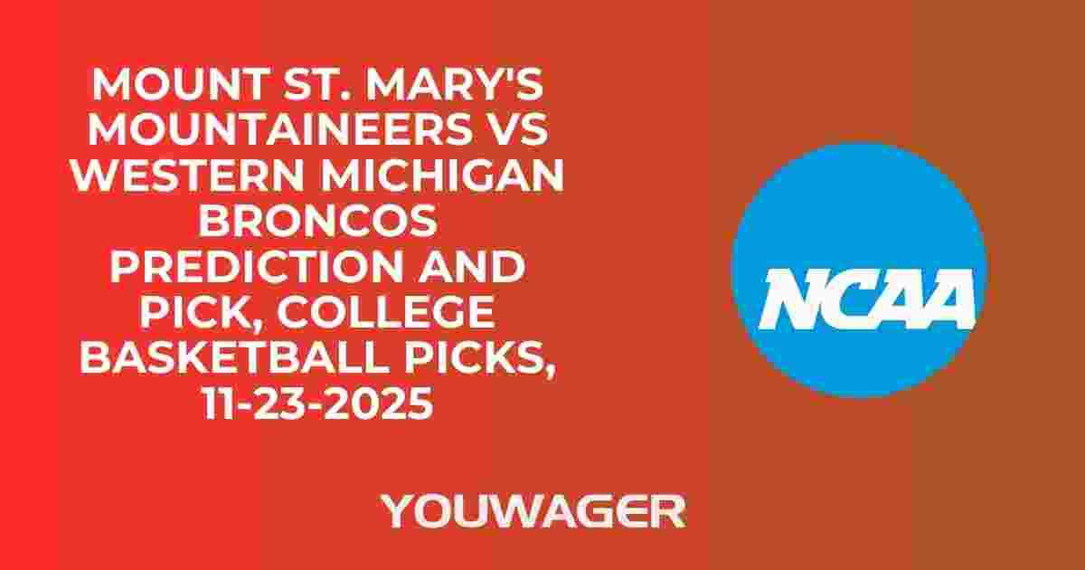 Mount St. Mary's Mountaineers vs Western Michigan Broncos Prediction and Pick, College Basketball Picks, 11-23-2025