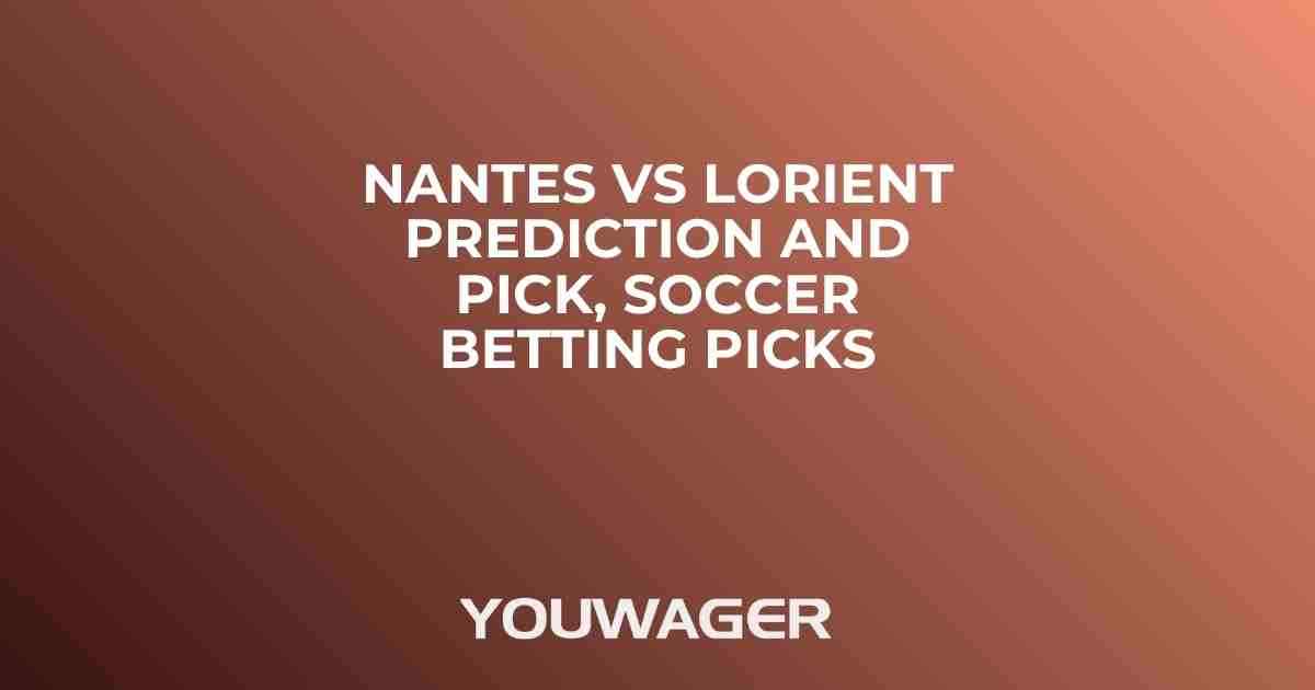 Nantes vs Lorient Prediction and Pick, Soccer Betting Picks