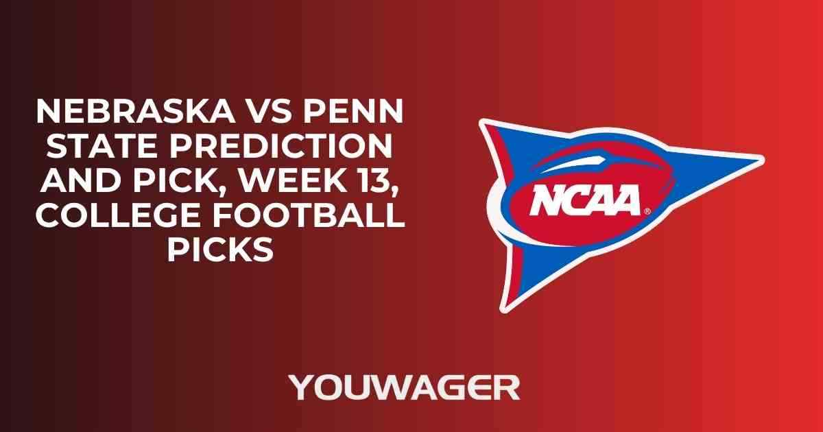 Nebraska vs Penn State Prediction and Pick, Week 13, College Football Picks
