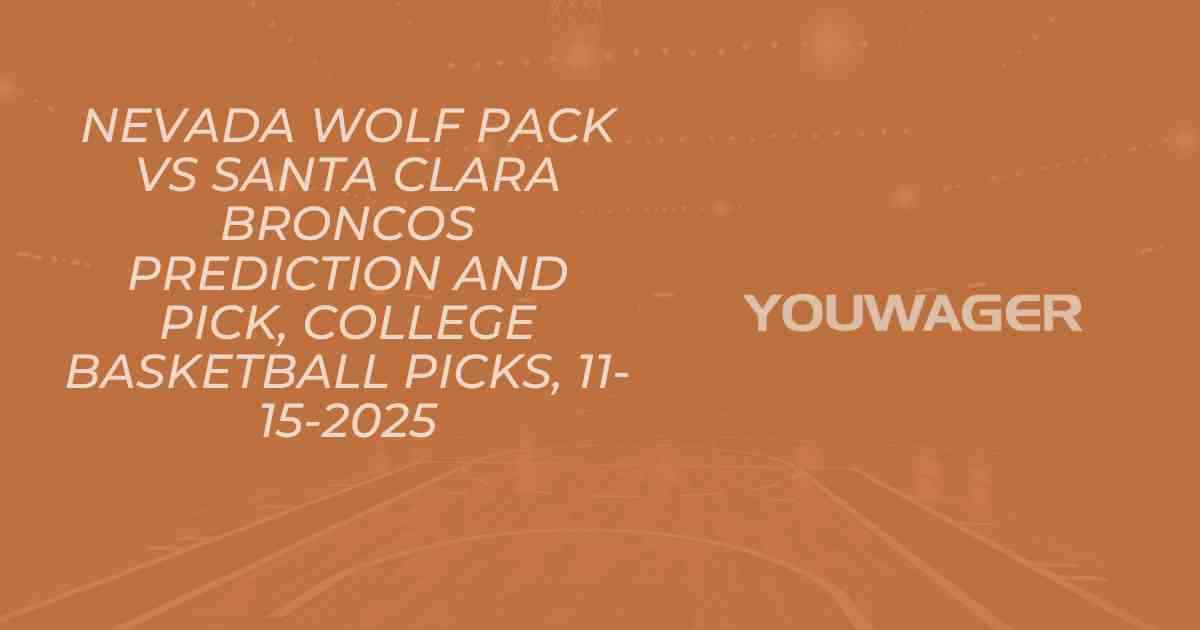 Nevada Wolf Pack vs Santa Clara Broncos Prediction and Pick, College Basketball Picks, 11-15-2025