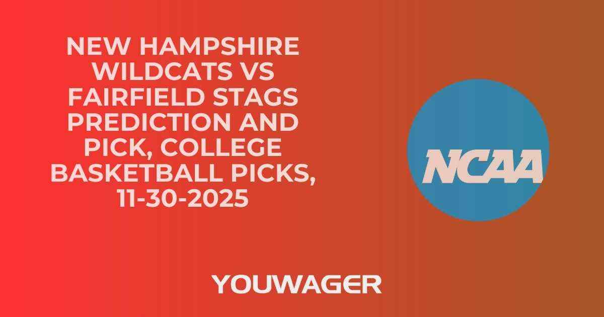 New Hampshire Wildcats vs Fairfield Stags Prediction and Pick, College Basketball Picks, 11-30-2025