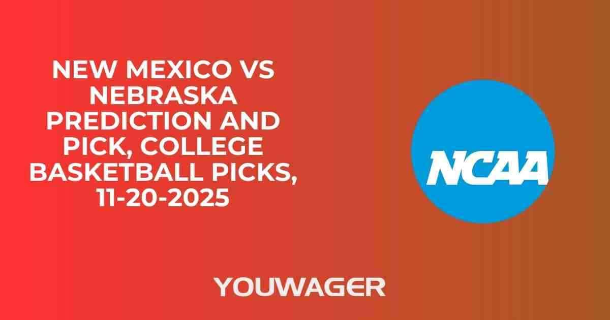 New Mexico vs Nebraska Prediction and Pick, College Basketball Picks, 11-20-2025