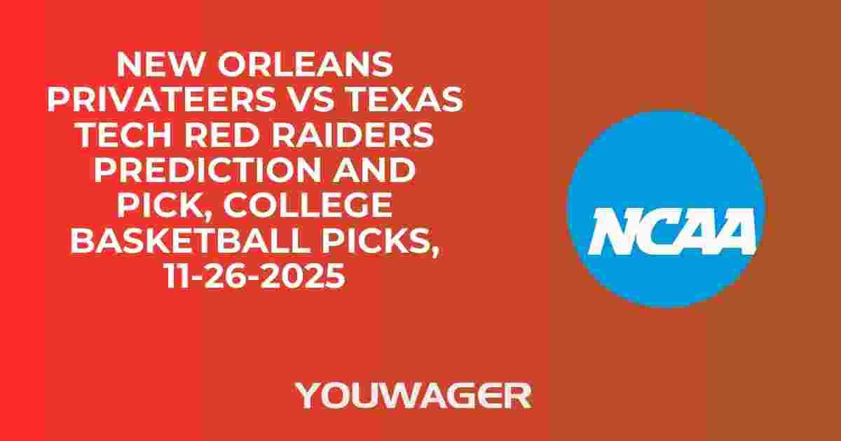 New Orleans Privateers vs Texas Tech Red Raiders Prediction and Pick, College Basketball Picks, 11-26-2025