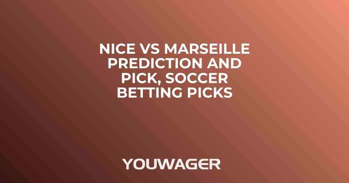 Nice vs Marseille Prediction and Pick, Soccer Betting Picks