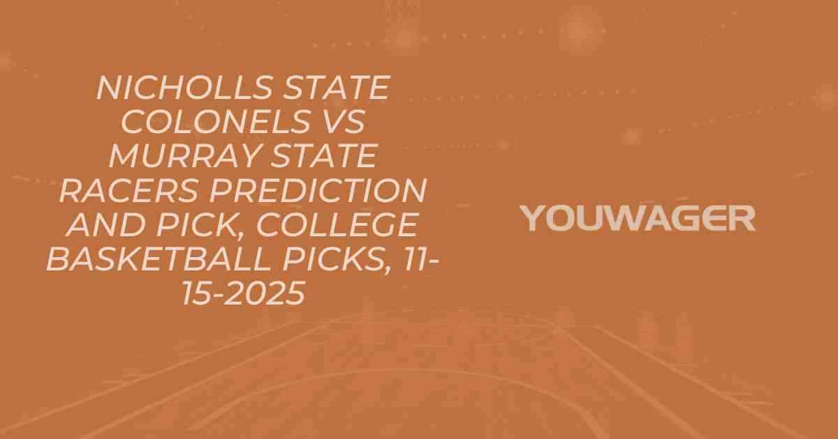 Nicholls State Colonels vs Murray State Racers Prediction and Pick, College Basketball Picks, 11-15-2025
