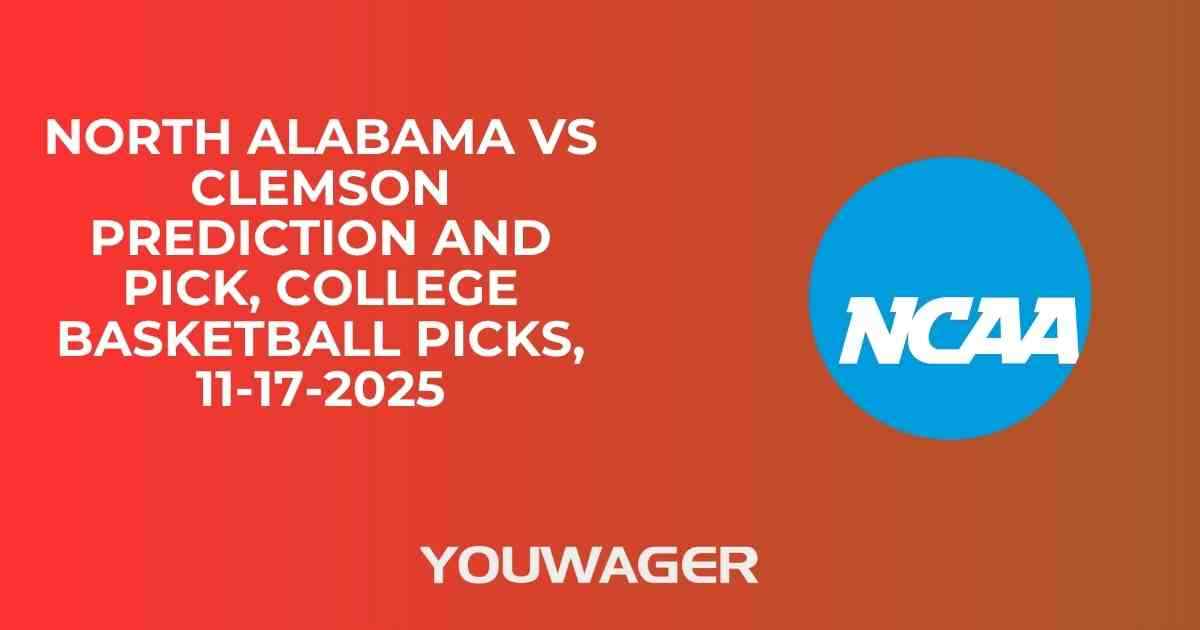 North Alabama vs Clemson Prediction and Pick, College Basketball Picks, 11-17-2025