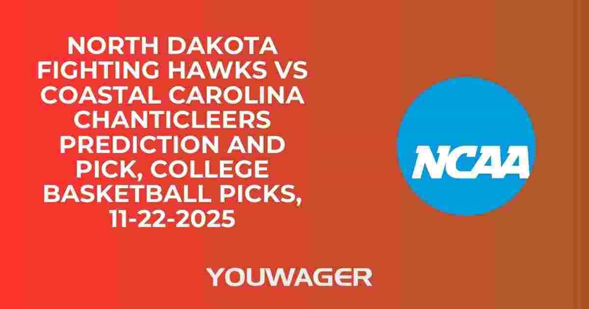 North Dakota Fighting Hawks vs Coastal Carolina Chanticleers Prediction and Pick, College Basketball Picks, 11-22-2025