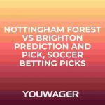 Nottingham Forest vs Brighton Prediction and Pick, Soccer Betting Picks