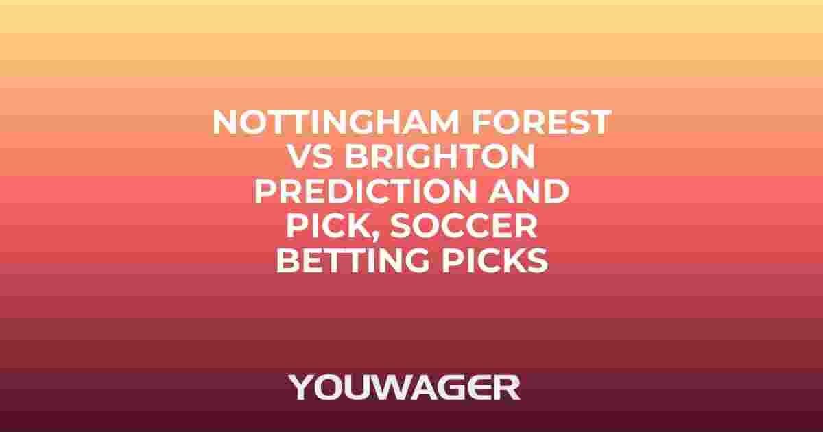 Nottingham Forest vs Brighton Prediction and Pick, Soccer Betting Picks