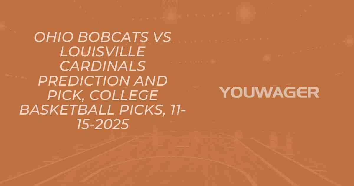 Ohio Bobcats vs Louisville Cardinals Prediction and Pick, College Basketball Picks, 11-15-2025
