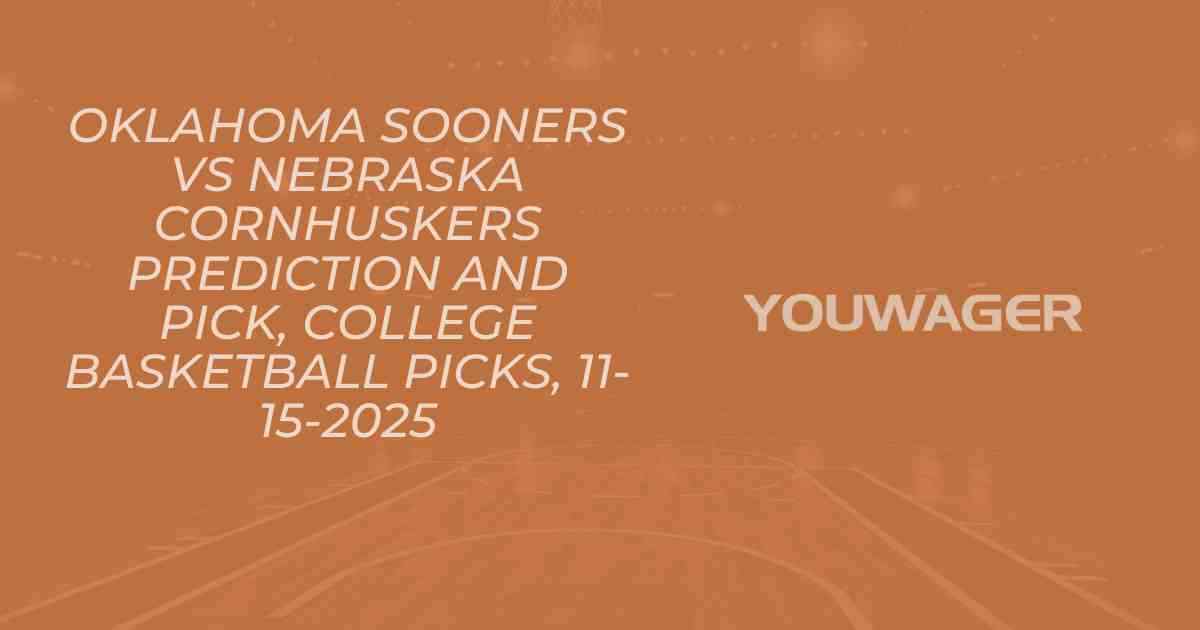 Oklahoma Sooners vs Nebraska Cornhuskers Prediction and Pick, College Basketball Picks, 11-15-2025