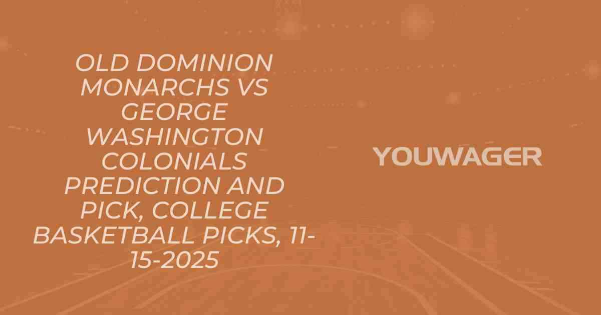Old Dominion Monarchs vs George Washington Colonials Prediction and Pick, College Basketball Picks, 11-15-2025