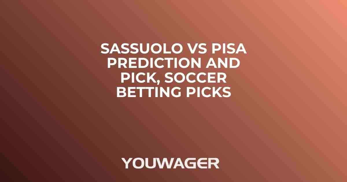 Sassuolo vs Pisa Prediction and Pick, Soccer Betting Picks