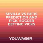 Sevilla vs Betis Prediction and Pick, Soccer Betting Picks