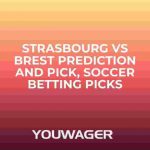 Strasbourg vs Brest Prediction and Pick, Soccer Betting Picks