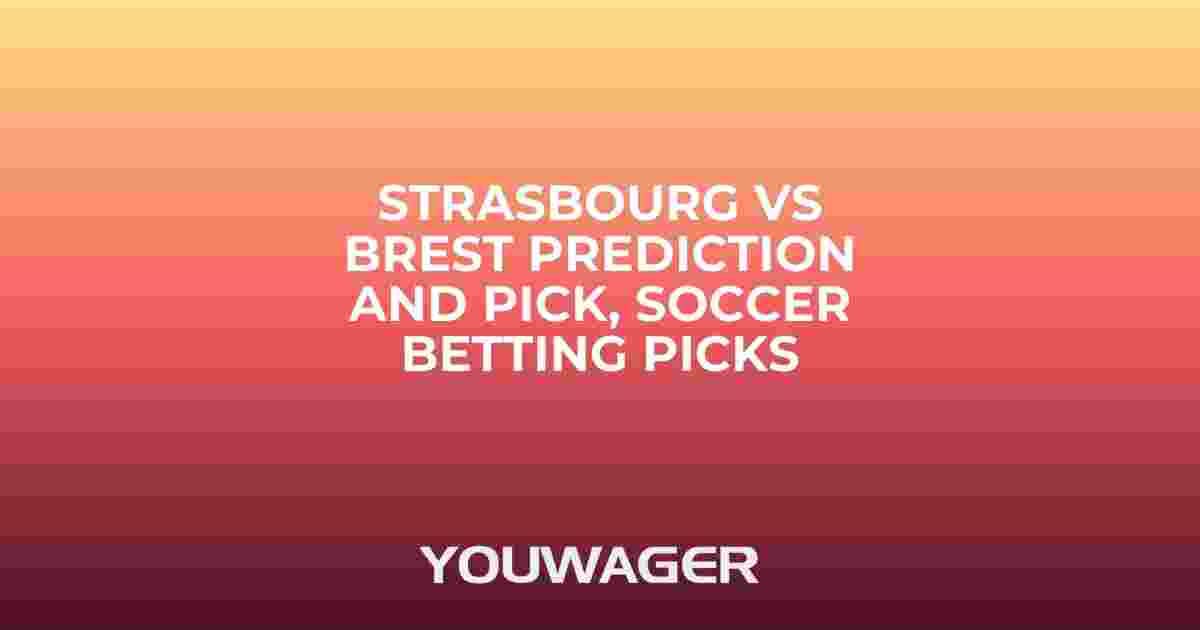 Strasbourg vs Brest Prediction and Pick, Soccer Betting Picks