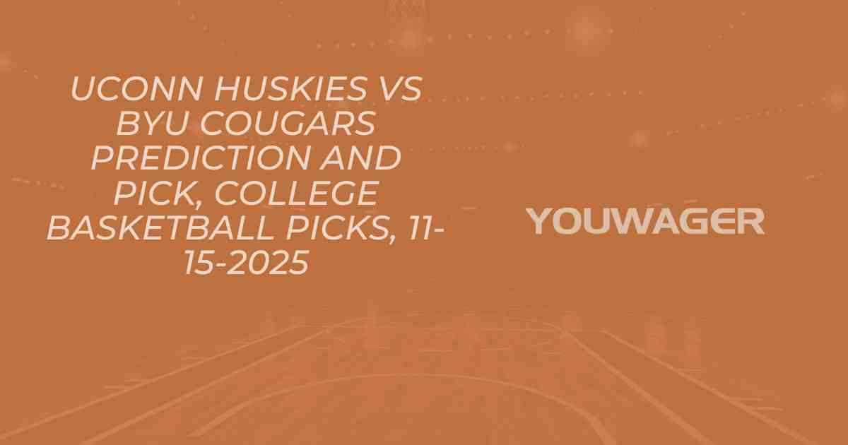 UConn Huskies vs BYU Cougars Prediction and Pick, College Basketball Picks, 11-15-2025