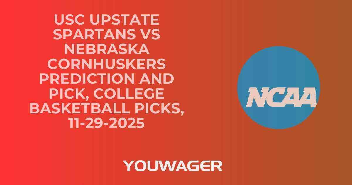 USC Upstate Spartans vs Nebraska Cornhuskers Prediction and Pick, College Basketball Picks, 11-29-2025