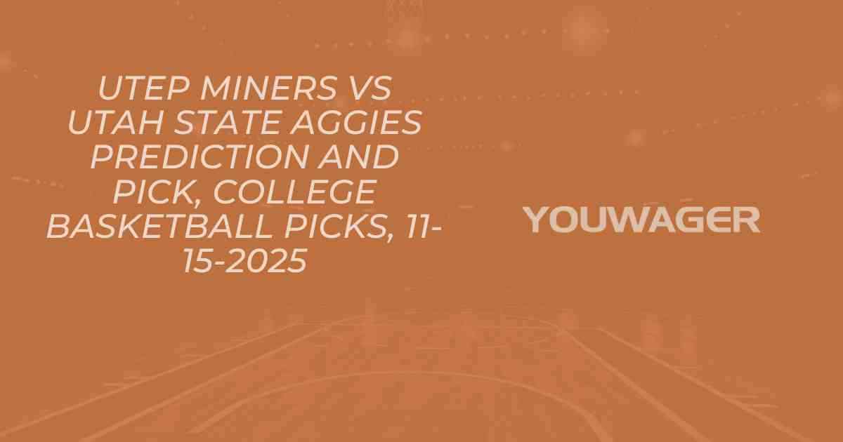 UTEP Miners vs Utah State Aggies Prediction and Pick, College Basketball Picks, 11-15-2025