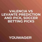 Valencia vs Levante Prediction and Pick, Soccer Betting Picks