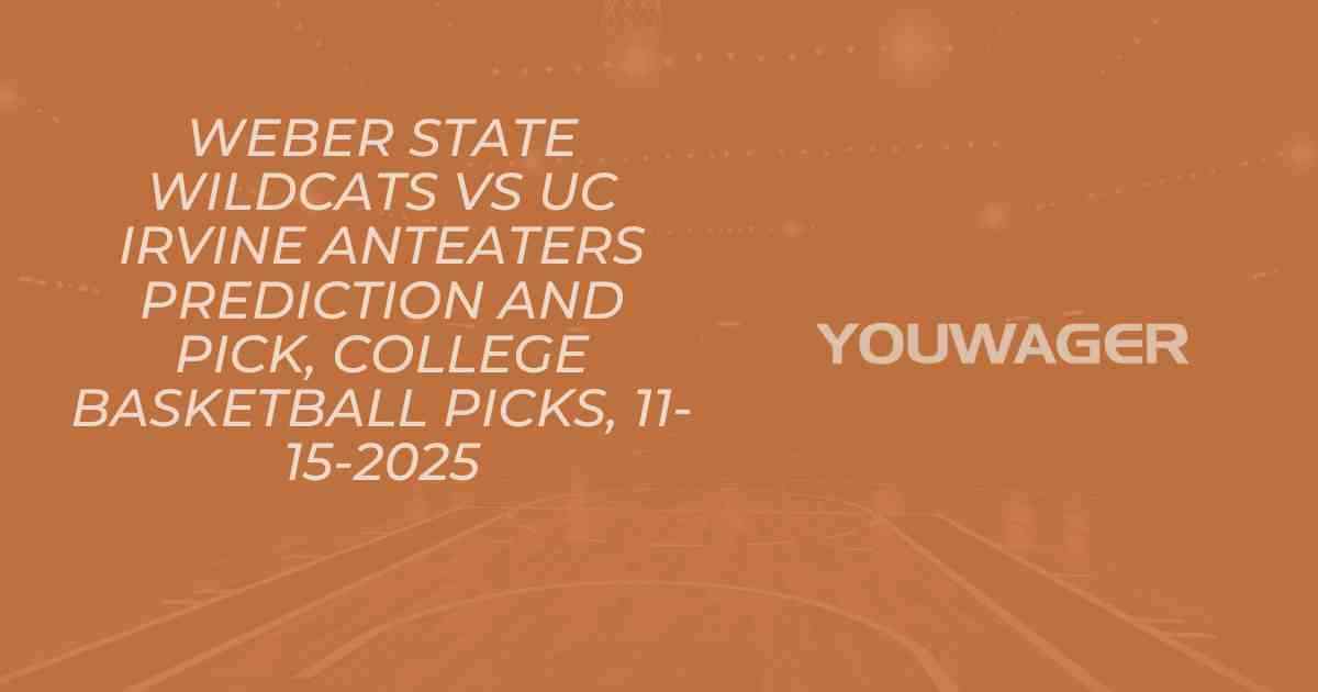 Weber State Wildcats vs UC Irvine Anteaters Prediction and Pick, College Basketball Picks, 11-15-2025