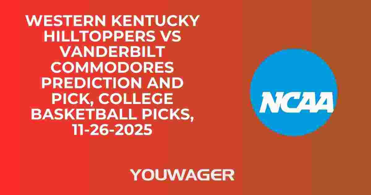 Western Kentucky Hilltoppers vs Vanderbilt Commodores Prediction and Pick, College Basketball Picks, 11-26-2025