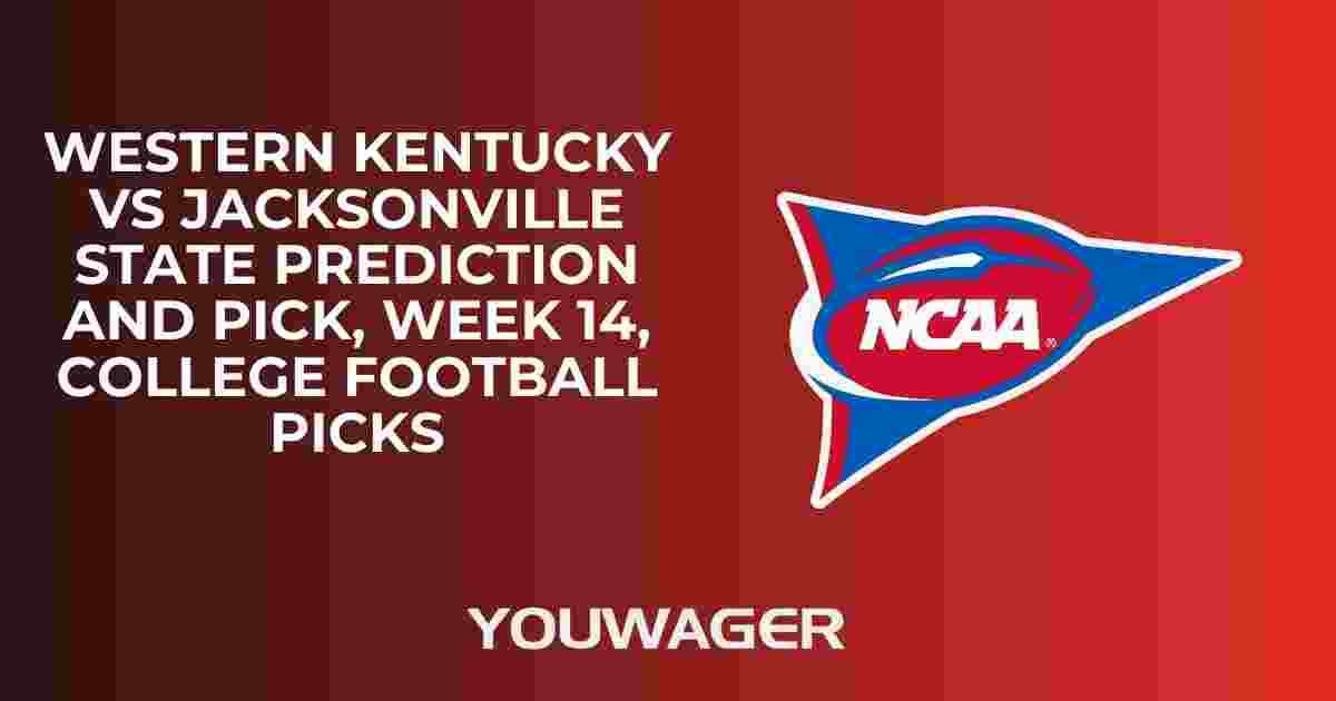 Western Kentucky vs Jacksonville State Prediction and Pick, Week 14, College Football Picks
