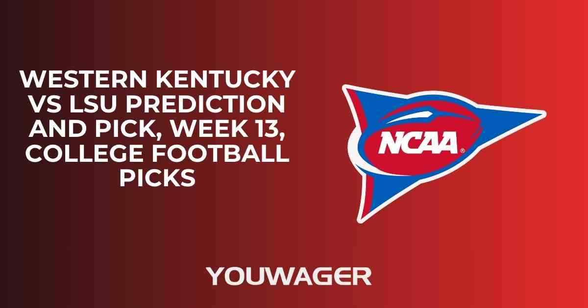 Western Kentucky vs LSU Prediction and Pick, Week 13, College Football Picks