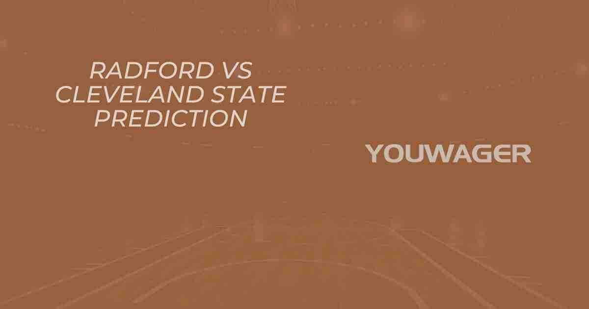 Radford vs Cleveland State Prediction and Pick, College Basketball Picks, 11-16-2025