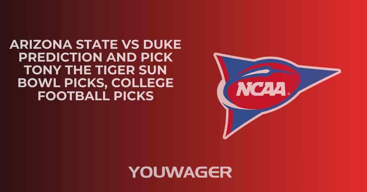 Arizona State vs Duke Prediction and Pick TONY THE TIGER SUN BOWL Picks, College Football Picks