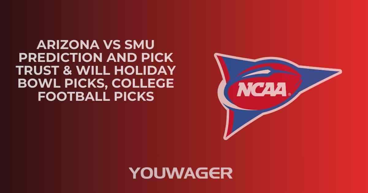 Arizona vs SMU Prediction and Pick TRUST & WILL HOLIDAY BOWL Picks, College Football Picks