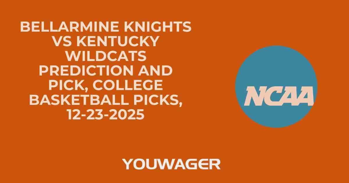 Bellarmine Knights vs Kentucky Wildcats Prediction and Pick, College Basketball Picks, 12-23-2025