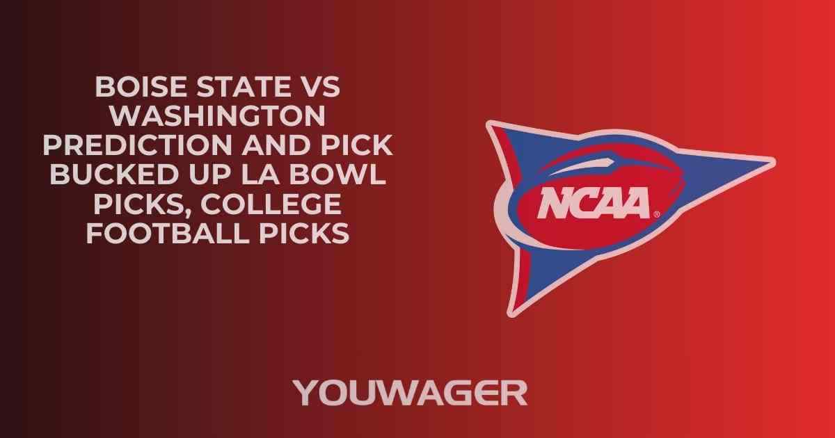Boise State vs Washington Prediction and Pick BUCKED UP LA BOWL Picks, College Football Picks