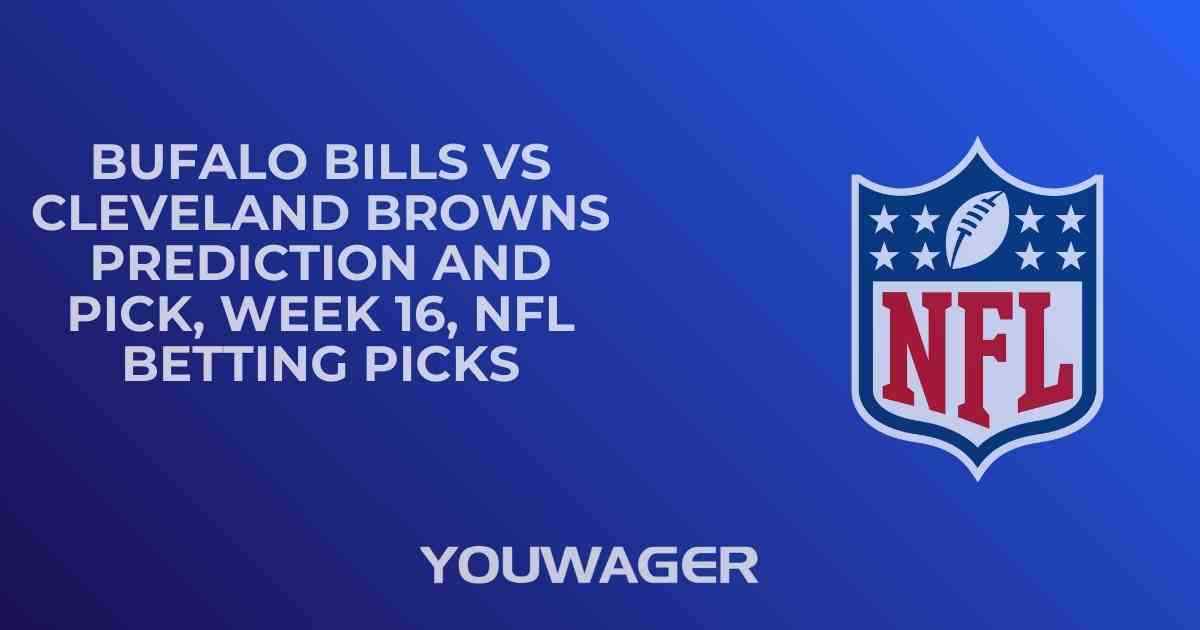 Bufalo Bills vs Cleveland Browns Prediction and Pick, Week 16, NFL Betting Picks