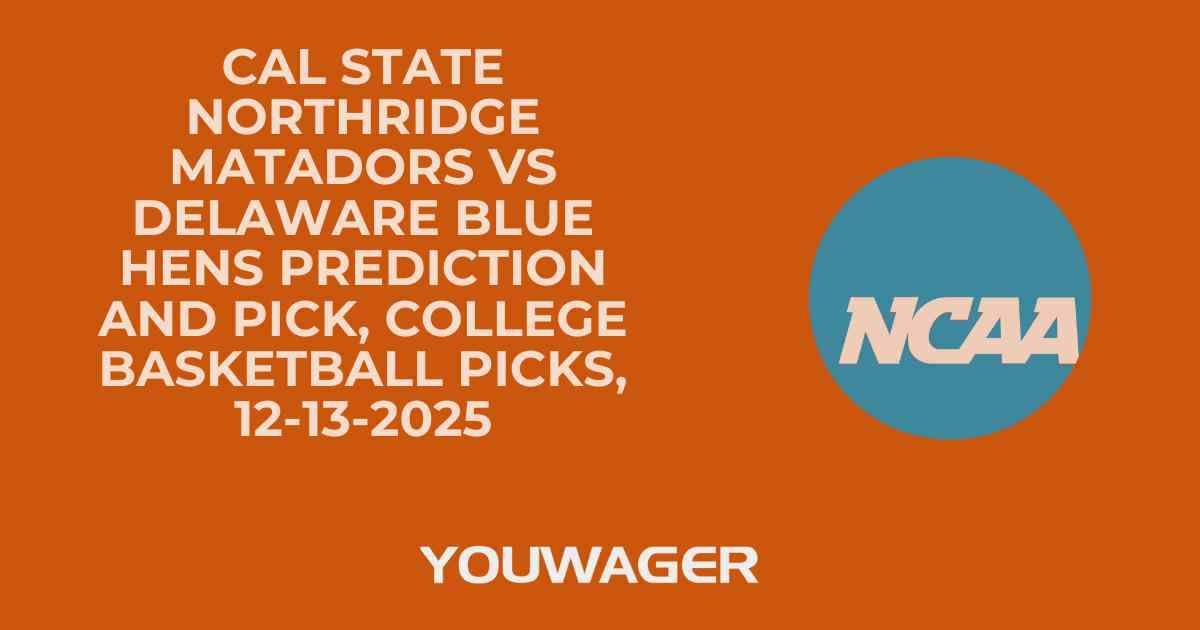 Cal State Northridge Matadors vs Delaware Blue Hens Prediction and Pick, College Basketball Picks, 12-13-2025
