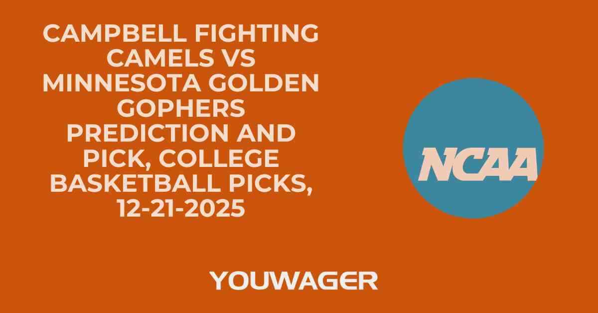 Campbell Fighting Camels vs Minnesota Golden Gophers Prediction and Pick, College Basketball Picks, 12-21-2025