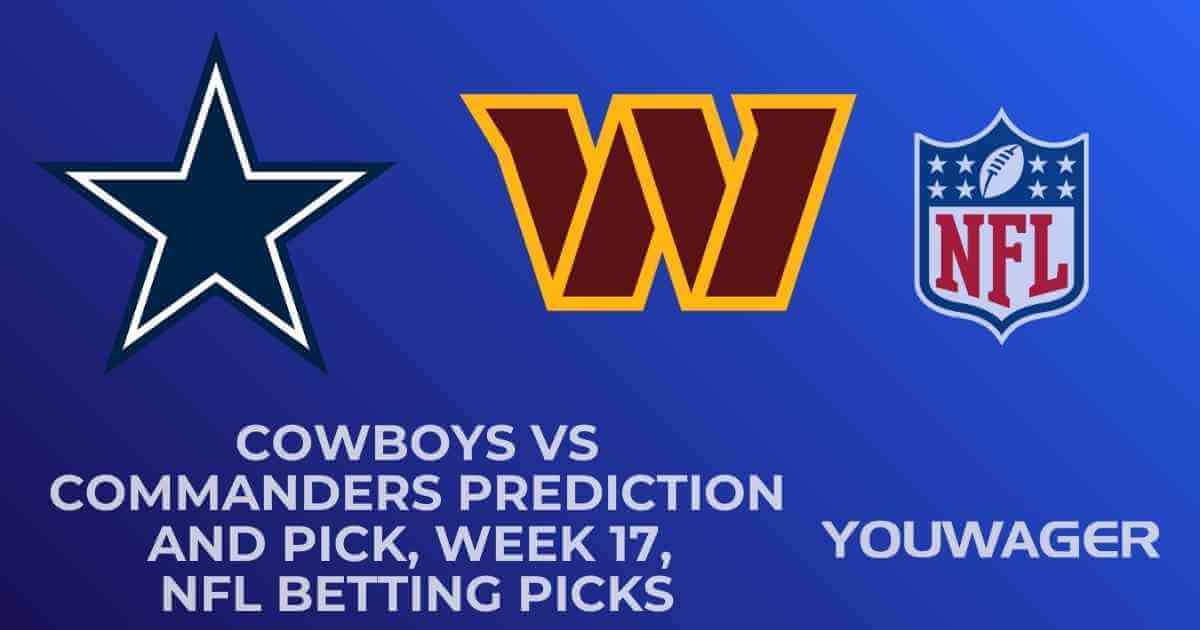 Cowboys vs Commanders Prediction and Pick, Week 17, NFL Betting Picks