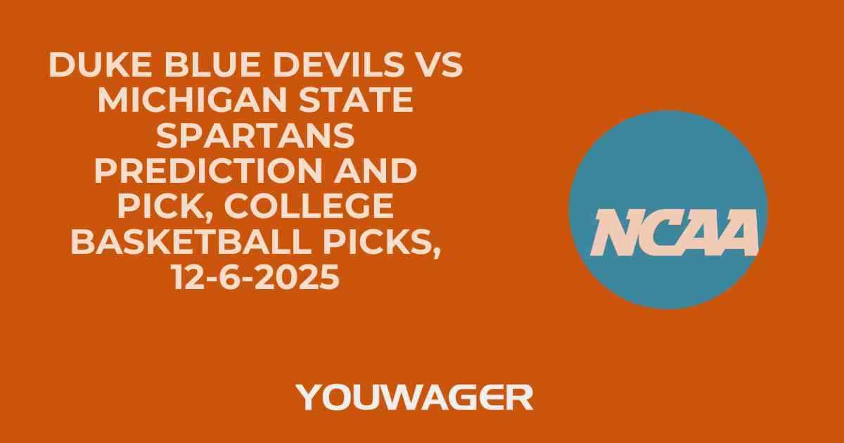 Duke Blue Devils vs Michigan State Spartans Prediction and Pick, College Basketball Picks, 12-6-2025