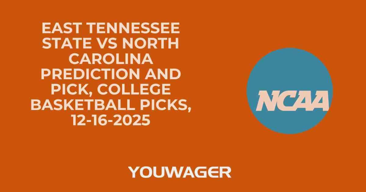 East Tennessee State vs North Carolina Prediction and Pick, College Basketball Picks, 12-16-2025