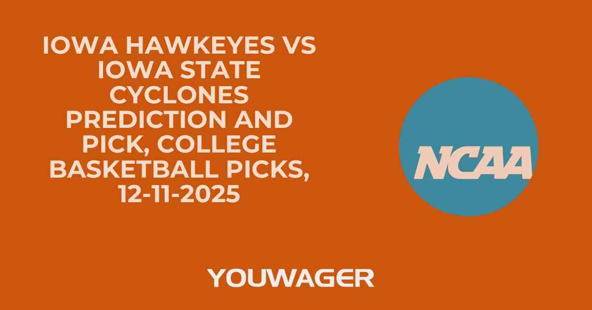 Iowa Hawkeyes vs Iowa State Cyclones Prediction and Pick, College Basketball Picks, 12-11-2025