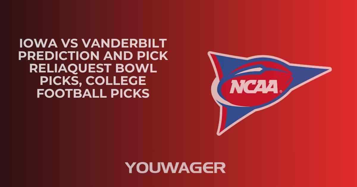 Iowa vs Vanderbilt Prediction and Pick RELIAQUEST BOWL Picks, College Football Picks