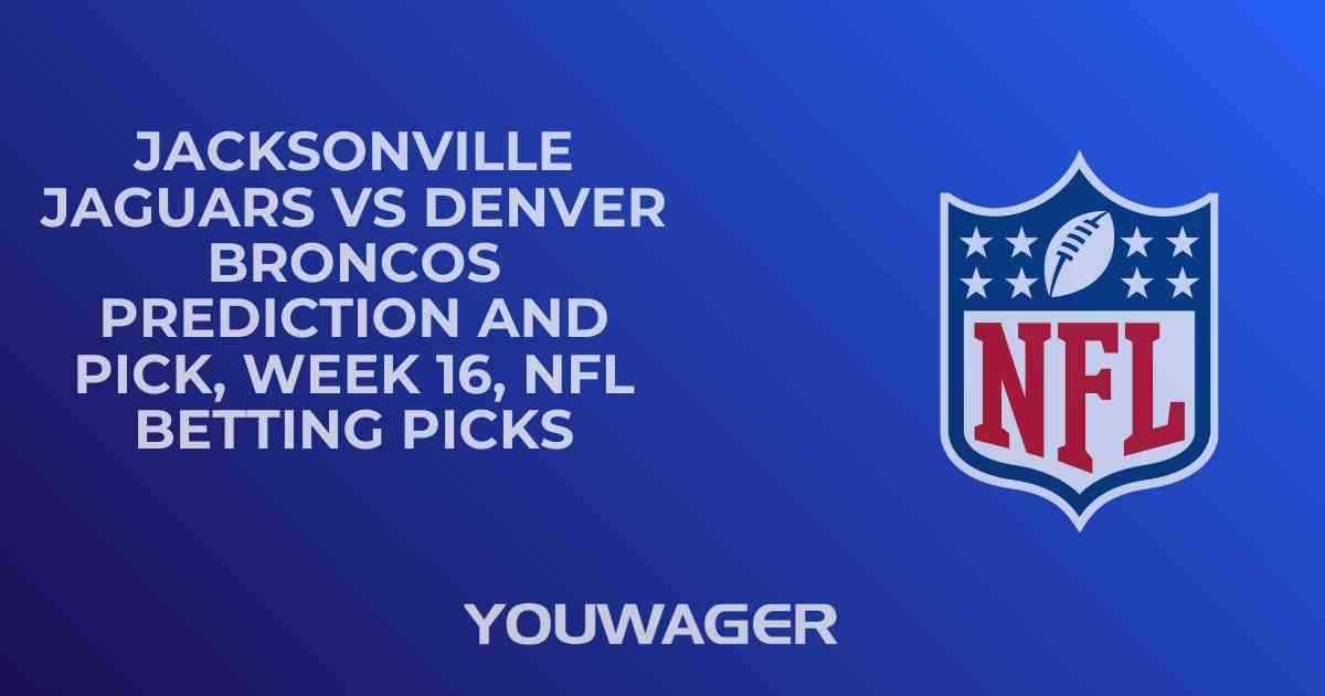 Jacksonville Jaguars vs Denver Broncos Prediction and Pick, Week 16, NFL Betting Picks
