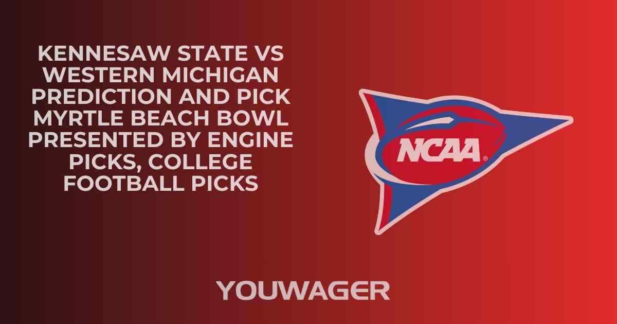 Kennesaw State vs Western Michigan Prediction and Pick MYRTLE BEACH BOWL Picks, College Football Picks