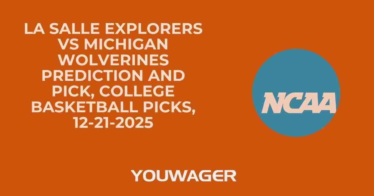 La Salle Explorers vs Michigan Wolverines Prediction and Pick, College Basketball Picks, 12-21-2025